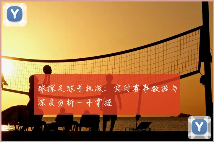 球探足球手机版：实时赛事数据与深度分析一手掌握